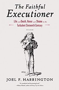 Joel F. Harrington - The Faithful Executioner: Life and Death, Honor and Shame in the Turbulent Sixteenth Century