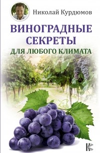 Николай Курдюмов - Виноградные секреты для любого климата (сборник)