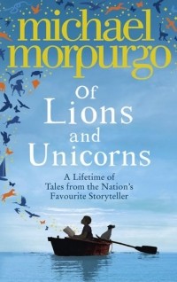 Michael Morpurgo - Of Lions and Unicorns: A Lifetime of Tales from the Master Storyteller (сборник)