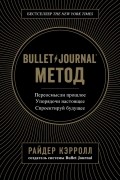 Райдер Кэрролл - Bullet Journal метод. Переосмысли прошлое, упорядочи настоящее, спроектируй будущее