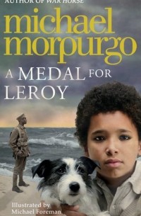 Michael Morpurgo - A Medal for Leroy