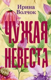 Ирина Волчок - Чужая невеста