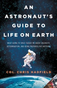 Chris Hadfield - An Astronaut's Guide to Life on Earth