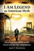 Эми Рэнсом - I Am Legend as American Myth: Race and Masculinity in the Novel and Its Film Adaptations