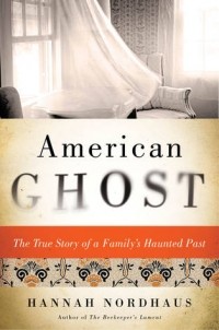 Ханна Нордхаус - American Ghost: A Family's Haunted Past in the Desert Southwest