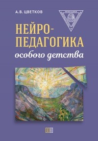 Андрей Цветков - Нейропедагогика особого детства