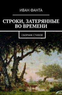 Иван Михайлович Фанта - Строки, затерянные во времени. Сборник стихов