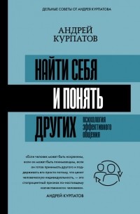 Андрей Курпатов - Найти себя и понять других. Психология эффективного общения