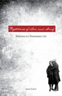 Сандра Скофилд - Mysteries of Love and Grief: Reflections of a Plainswoman’s Life