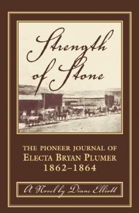 Дайан Эллиотт - Strength of Stone: The Pioneer Journal of Electa Bryan Plumer, 1862-1864