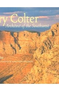 Арнольд Берке - Mary Colter: Architect of the Southwest
