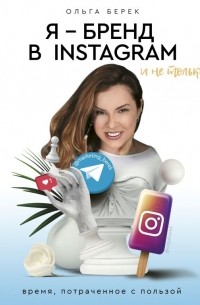 Берек Ольга Игоревна - Я - бренд в Instagram и не только. Время, потраченное с пользой