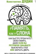 Константин Дудин - Память, как у слона. Как быстро прокачать свою память, даже если вы регулярно забываете выключить утюг или закрыть дверь