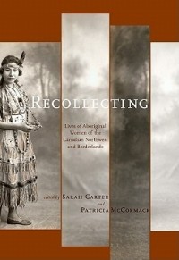  - Recollecting: Lives of Aboriginal Women of the Canadian Northwest and Borderlands