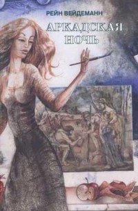 Рейн Вейдеманн - Аркадская ночь (сборник)