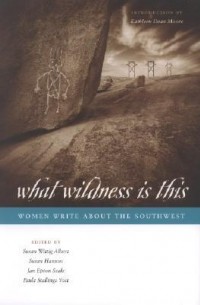 Сюзан Уиттиг Алберт - What Wildness Is This: Women Write about the Southwest