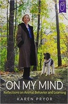 Карен Прайор - On My Mind Reflections on Animal Behavior and Learning by Pryor Karen