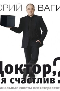 Доктор, я счастлив? Небанальные советы психотерапевта