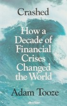 Адам Туз - Crashed: How a Decade of Financial Crises Changed the World