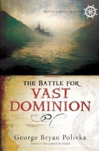 Джордж Брайан Поливка - The Battle for Vast Dominion