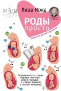 Лиза Мока - Роды-просто. Беременность, роды, первые месяцы жизни малыша — о самом важном в жизни женщины