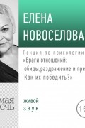 Елена Новоселова - Лекция «Враги отношений: обиды, раздражение и претензии. Как их победить?»