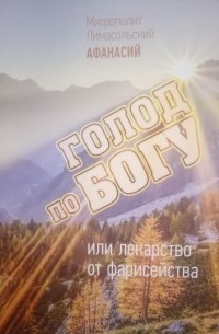 Митрополит Афанасий (Николау) - Голод по Богу, или Лекарство от фарисейства