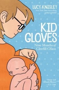 Люси Найсли - Kid Gloves: Nine Months of Careful Chaos