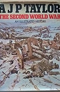 Алан Дж. П. Тейлор - The Second World War: An Illustrated History