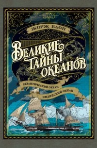 Жорж Блон - Великие тайны океанов. Атлантический океан. Индийский океан (сборник)