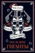 Мик Уолл - Последние гиганты. Полная история Guns N&#039; Roses. Часть 1