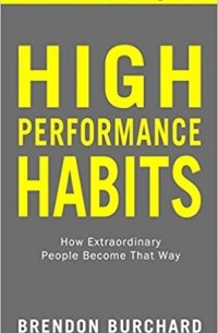 Брендон Берчард - High Performance Habits: How Extraordinary People Become That Way
