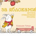 Клаудиа Руэда - За яблоками! Вкусное приключение кролика