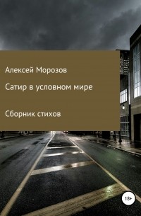 Алексей Морозов - Сатир в условном мире. Сборник стихов