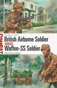 David Greentree - British Airborne Soldier vs Waffen-SS Soldier: Arnhem 1944