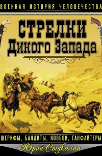 Юрий Стукалин - Стрелки Дикого Запада – шерифы, бандиты, ковбои, «ганфайтеры»