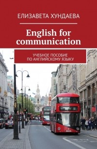 Елизавета Хундаева - Еnglish for communication. Учебное пособие по английскому языку