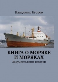 Владимир Егоров - Книга о моряке и моряках. Документальные истории
