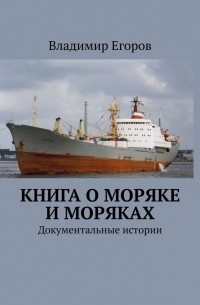 Владимир Егоров - Книга о моряке и моряках. Документальные истории