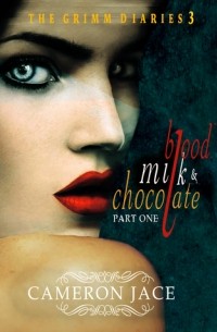 Камерон Джейс - Blood, Milk, and Chocolate - Part One