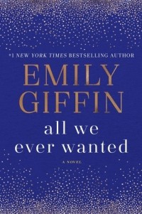 Emily Giffin - All We Ever Wanted