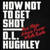  - How Not to Get Shot: And Other Advice From White People