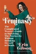 Эрин Гибсон - Feminasty: The Complicated Woman&#039;s Guide to Surviving the Patriarchy Without Drinking Herself to Death