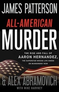  - All-American Murder: The Rise and Fall of Aaron Hernandez, the Superstar Whose Life Ended on Murderers' Row
