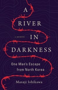 Masaji Ishikawa - A River in Darkness: One Man's Escape from North Korea