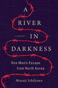 Masaji Ishikawa - A River in Darkness: One Man's Escape from North Korea