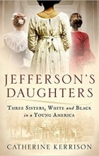 Кэтрин Керрисон - Jefferson&#039;s Daughters: Three Sisters, White and Black, in a Young America