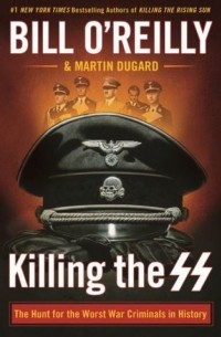 Билл О’Рейлли - Killing the SS: The Hunt for the Worst War Criminals in History