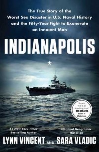  - Indianapolis: The True Story of the Worst Sea Disaster in U.S. Naval History and the Fifty-Year Fight to Exonerate an Innocent Man