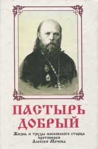 Сергей Фомин - Пастырь добрый. Жизнь и труды московского старца протоиерея Алексея Мечева